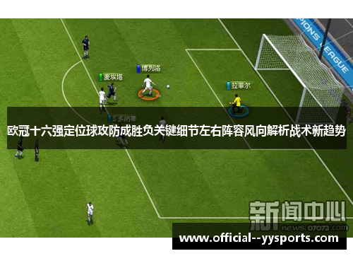 欧冠十六强定位球攻防成胜负关键细节左右阵容风向解析战术新趋势