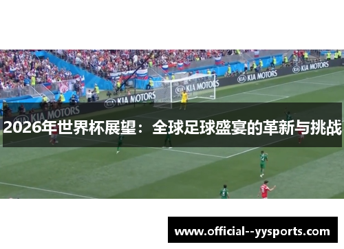 2026年世界杯展望：全球足球盛宴的革新与挑战