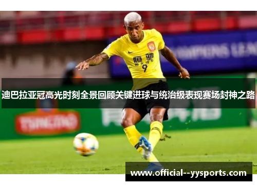 迪巴拉亚冠高光时刻全景回顾关键进球与统治级表现赛场封神之路