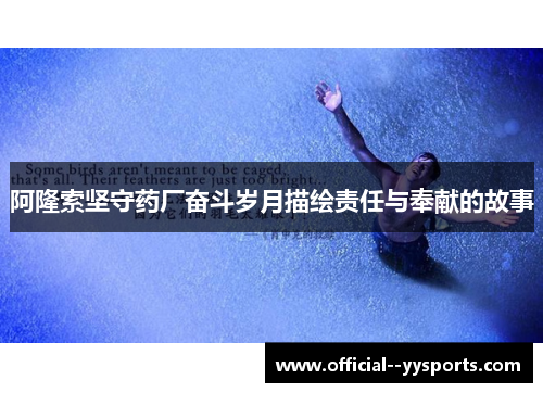 阿隆索坚守药厂奋斗岁月描绘责任与奉献的故事 阿隆索坚守药厂奋斗岁月描绘责任与奉献的故事