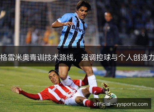 格雷米奥青训技术路线，强调控球与个人创造力